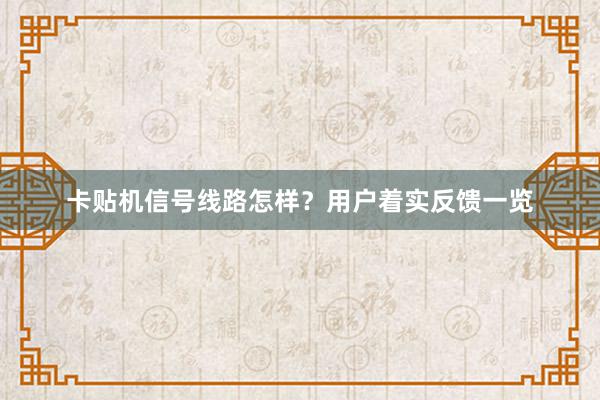 卡贴机信号线路怎样？用户着实反馈一览