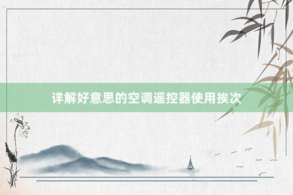 详解好意思的空调遥控器使用挨次
