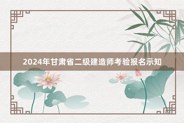 2024年甘肃省二级建造师考验报名示知